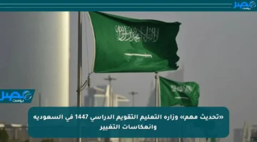 «تحديث مهم» وزارة التعليم التقويم الدراسي 1447 في السعودية وانعكاسات التغيير